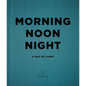 Morning, Noon, Night: A Way of Living - Hardcover