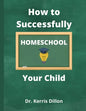 How to Successfully Homeschool Your Child: A 10 Year Public School Teacher Turned Homeschool Parent - Paperback