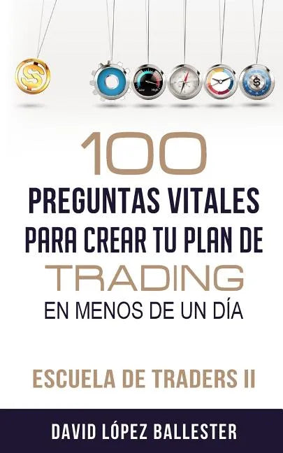 Escuela de Traders II: 100 Preguntas Vitales Para Crear Tu Plan de Trading En Menos de Un Día - Paperback