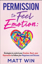 Permission to Feel Emotion: Strategies to Control Your Emotion, Heart, Your Depression to Follow Your Happiness and Success - Paperback