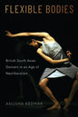 Flexible Bodies: British South Asian Dancers in an Age of Neoliberalism - Paperback