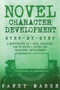 Novel Character Development: Step-by-Step - 2 Manuscripts in 1 Book - Essential Fictional Character Creation, Novel Character Building and Novel Ch - Paperback