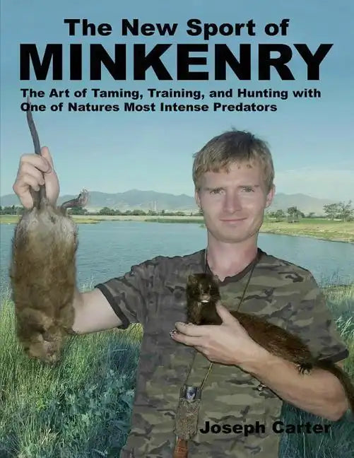 The New Sport of Minkenry: The Art of Taming, Training, and Hunting with One of Nature's Most Intense Predators - Paperback