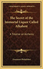The Secret of the Immortal Liquor Called Alkahest: A Treatise on Alchemy - Hardcover