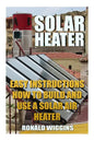 Solar Heater: Easy Instructions How To Build and Use a Solar Air Heater - Paperback