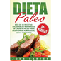Dieta Paleo: Más de 50 Recetas Saludables inspiradas en la Dieta Paleo para Desayunos, Almuerzos, Cenas y Postres (Libro en Español - Paperback
