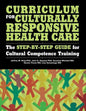 Curriculum for Culturally Responsive Health Care: The Step-By-Step Guide for Cultural Competence Training - Paperback