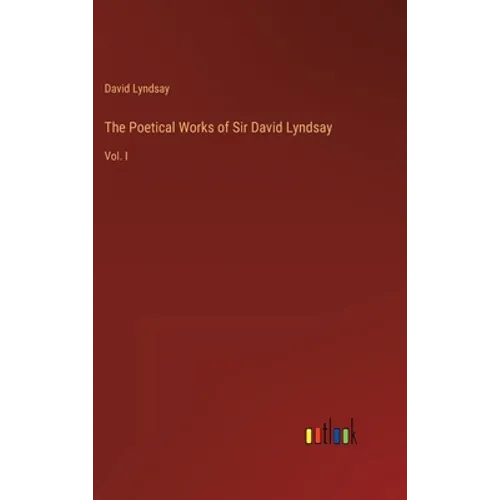 The Poetical Works of Sir David Lyndsay: Vol. I - Hardcover