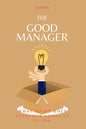 The Good Manager: What to Do When Everyone Looks Upto You. - Paperback