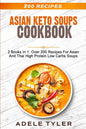 Asian Keto Soups Cookbook: 2 Books In 1: Over 200 Recipes For Asian And Thai High Protein Low Carbs Soups - Paperback