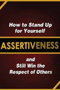 Assertiveness: How to Stand Up for Yourself and Still Win the Respect of Others - Paperback