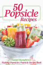 50 Popsicle Recipes: Making Popsicles; Popsicle Recipe Book - Paperback