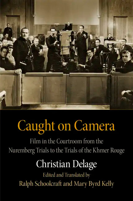 Caught on Camera: Film in the Courtroom from the Nuremberg Trials to the Trials of the Khmer Rouge - Hardcover