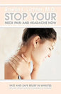 Stop Your Neck Pain and Headache Now: Fast and Safe Relief in Minutes Proven Effective for Thousands of Patients - Paperback