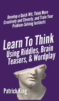 Learn to Think Using Riddles, Brain Teasers, and Wordplay: Develop a Quick Wit, Think More Creatively and Cleverly, and Train your Problem-Solving Ins - Hardcover