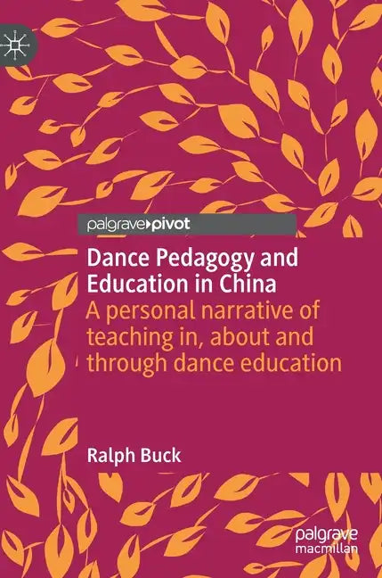 Dance Pedagogy and Education in China: A Personal Narrative of Teaching In, about and Through Dance Education - Hardcover
