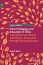 Dance Pedagogy and Education in China: A Personal Narrative of Teaching In, about and Through Dance Education - Hardcover