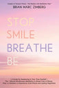 Stop Smile Breathe Be: A Guide for Awakening to Your True-OneSelf The 1 Minute Mindfulness Meditation to Break Free of Stress, Fear, or Sadne - Paperback