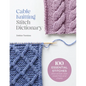 Cable Knitting Stitch Dictionary: 100 Essential Stitches with Actual-Size Swatches and Charts - Paperback