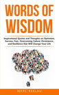 Words of Wisdom: Inspirational Quotes and Thoughts on Optimism, Success, Fear, Overcoming Failure, Persistence, and Resilience that Wil - Paperback