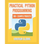 Practical Python Programming Practices (101 Common Projects): Master python programming with 101 best python programming practices for absolute beginn - Paperback