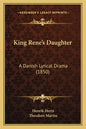 King Rene's Daughter: A Danish Lyrical Drama (1850) - Paperback