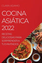 Cocina Asiática 2022: Recetas Deliciosas Para Sorprender a Tus Invitados - Paperback