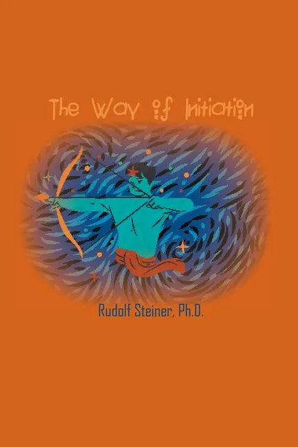 The Way of Initiation: How to Attain Knowledge of the Higher Worlds - Paperback