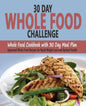 30 Day Whole Food Challenge: Whole Food Cookbook with 30 Day Meal Plan; Approved Whole Food Recipes for Rapid Weight Loss and Optimal Health - Paperback