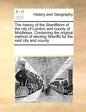 The History of the Sheriffdom of the City of London and County of Middlesex. Containing the Original Method of Electing Sheriffs for the Said City and - Paperback
