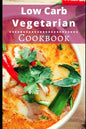 Low Carb Vegetarian Cookbook: Healthy Low Carb Vegetarian Recipes for Burning Fat - Paperback