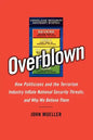 Overblown: How Politicians and the Terrorism Industry Inflate National Security Threats, and Why We Believe Them - Paperback