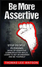 Be More Assertive: Stop People Pleasing, Develop Assertive Communication Skills, Learn To Set Boundaries and Be Yourself - Paperback