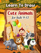 Learn To Draw Cute Animals For Kids 9-12 - Paperback