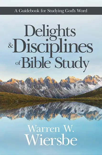 Delights and Disciplines of Bible Study: A Guidebook for Studying God's Word - Paperback