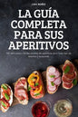 La Guía Completa Para Sus Aperitivos: 100 deliciosas y fáciles recetas de aperitivos para todo tipo de eventos y ocasiones - Paperback