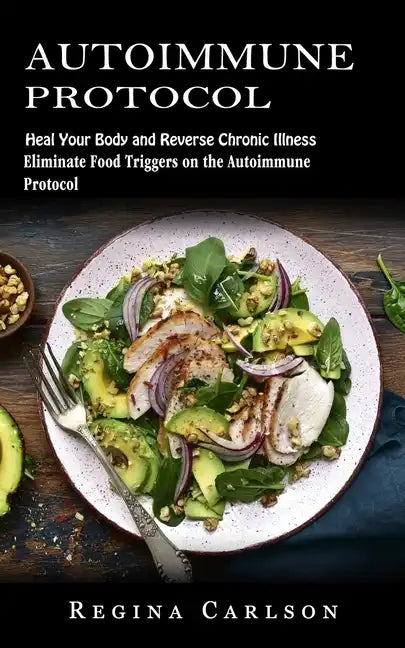 Autoimmune Protocol: Heal Your Body and Reverse Chronic Illness (Eliminate Food Triggers on the Autoimmune Protocol) - Paperback