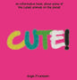 Cute!: An informative book about some of the cutest animals on the planet - Hardcover