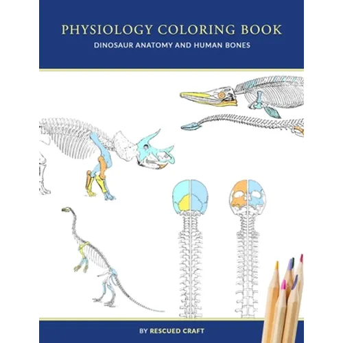 Physiology Coloring Book: Dinosaur Anatomy and Human Bones Colouring book for dinosaur lovers, veterinary technicians, paleontology and biology studen - Paperback