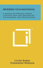 Modern Gunsmithing: A Manual Of Firearms Design, Construction And Remodeling, For Amateurs And Professionals - Hardcover