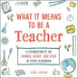 What It Means to Be a Teacher: A Celebration of the Humor, Heart, and Hero in Every Classroom - Hardcover