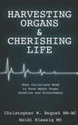 Harvesting Organs & Cherishing Life: What Christians Need to Know About Organ Donation and Procurement - Paperback
