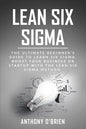 Lean Six Sigma: The Ultimate Beginner's Guide to Learn Six Sigma. Boost your Business or Startup with the Lean Six Sigma Method - Paperback