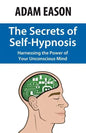 The Secrets of Self-Hypnosis: Harnessing the Power of Your Unconscious Mind - Paperback
