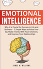 Emotional Intelligence: Why it is Crucial for Success in Life and Business - 7 Simple Ways to Raise Your EQ, Make Friends with Your Emotions, and Impr - Paperback