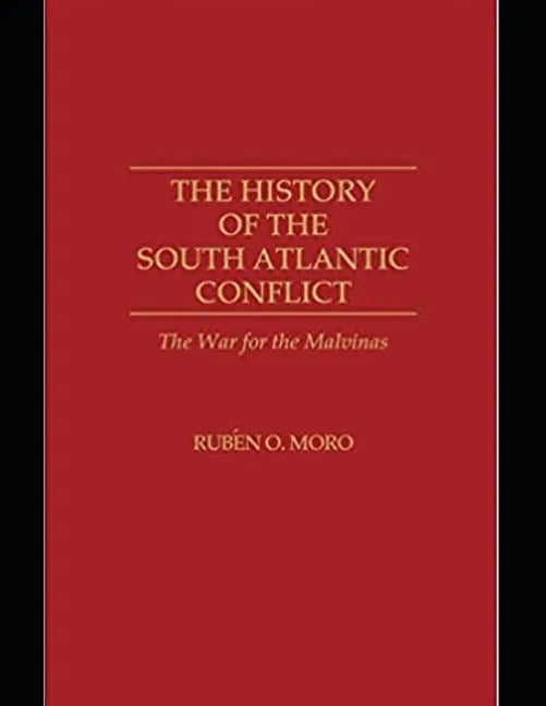 The History of the South Atlantic Conflict: The War for the Malvinas, - Paperback