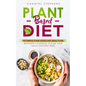 Plant-Based Diet: The Simple Plant Base Diet Meal Plan: Beginners Cookbook to Plan Your Meals for Every Week - Paperback