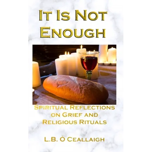 It Is Not Enough: Spiritual Reflections on Grief and Religious Rituals - Paperback