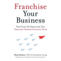 Franchise Your Business: The Guide to Employing the Greatest Growth Strategy Ever - Paperback