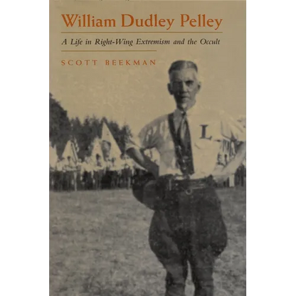 William Dudley Pelley: A Life in Right-Wing Extremism and the Occult - Hardcover